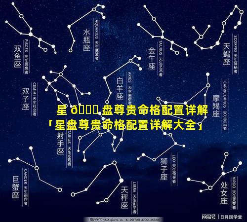 星 🐋 盘尊贵命格配置详解「星盘尊贵命格配置详解大全」